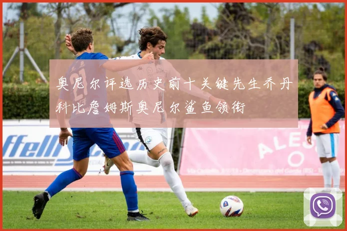 奥尼尔评选历史前十关键先生乔丹科比詹姆斯奥尼尔鲨鱼领衔