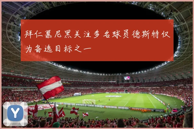 拜仁慕尼黑关注多名球员德斯特仅为备选目标之一
