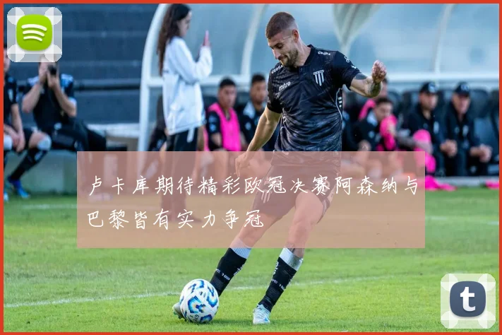 卢卡库期待精彩欧冠决赛阿森纳与巴黎皆有实力争冠